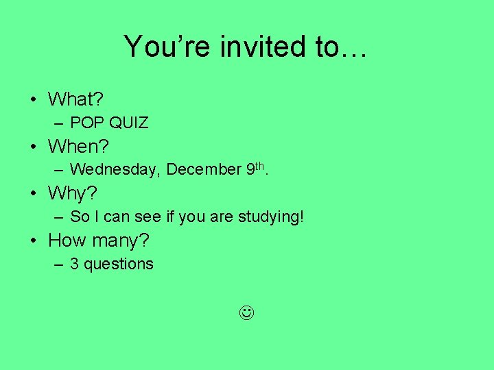 You’re invited to… • What? – POP QUIZ • When? – Wednesday, December 9