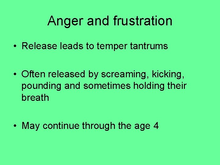 Anger and frustration • Release leads to temper tantrums • Often released by screaming,