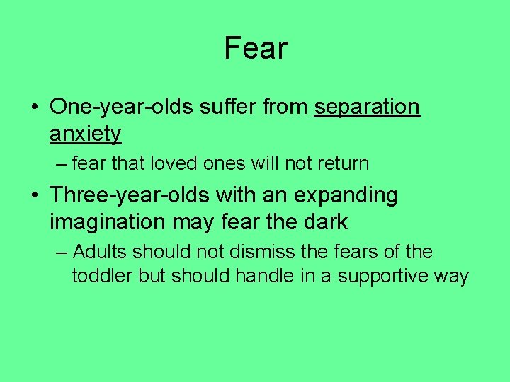 Fear • One-year-olds suffer from separation anxiety – fear that loved ones will not