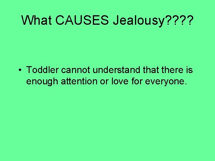 What CAUSES Jealousy? ? • Toddler cannot understand that there is enough attention or
