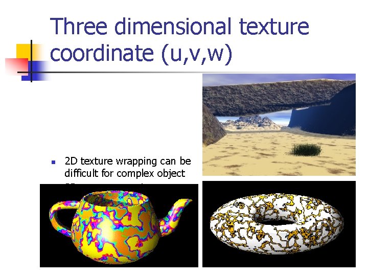 Three dimensional texture coordinate (u, v, w) n n n 2 D texture wrapping