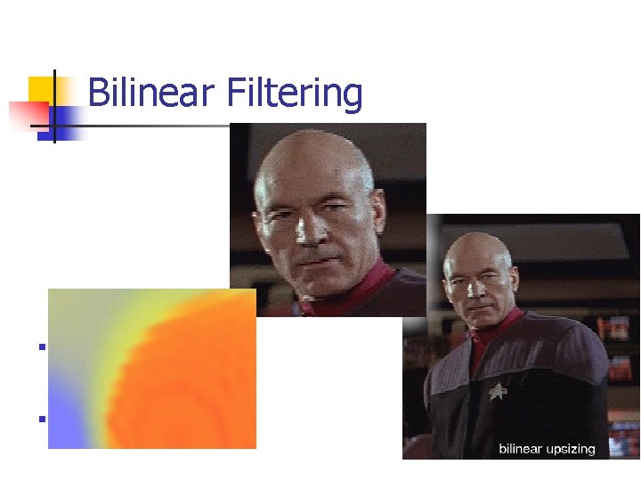 Bilinear Filtering n n Four pixel linear Interpolation (2 x 2) Fast but low