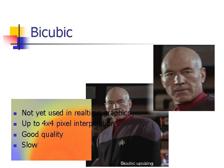 Bicubic n n Not yet used in realtime graphics Up to 4 x 4