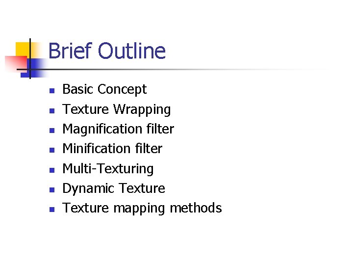 Brief Outline n n n n Basic Concept Texture Wrapping Magnification filter Minification filter