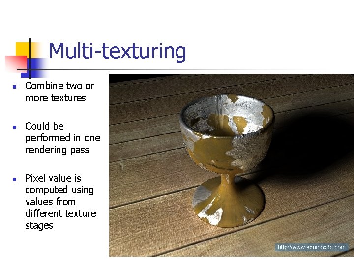 Multi-texturing n n n Combine two or more textures Could be performed in one