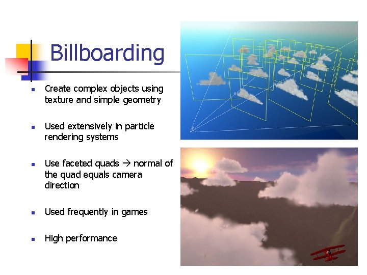 Billboarding n n n Create complex objects using texture and simple geometry Used extensively