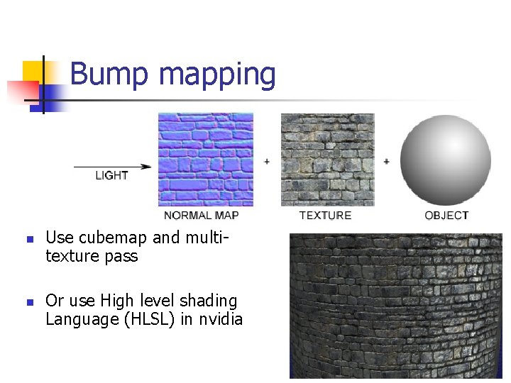Bump mapping n n Use cubemap and multitexture pass Or use High level shading