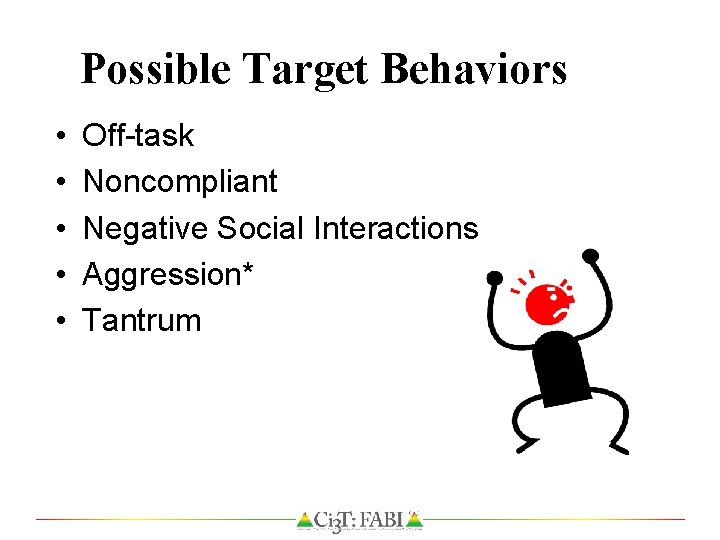 Possible Target Behaviors • • • Off-task Noncompliant Negative Social Interactions Aggression* Tantrum 