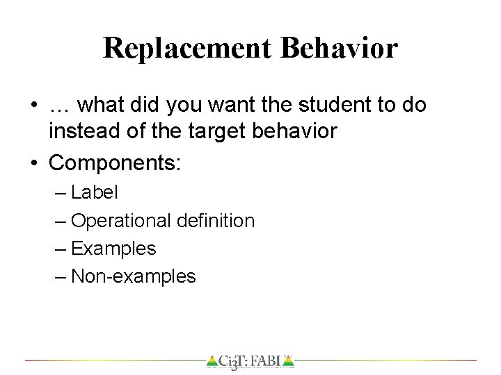 Replacement Behavior • … what did you want the student to do instead of