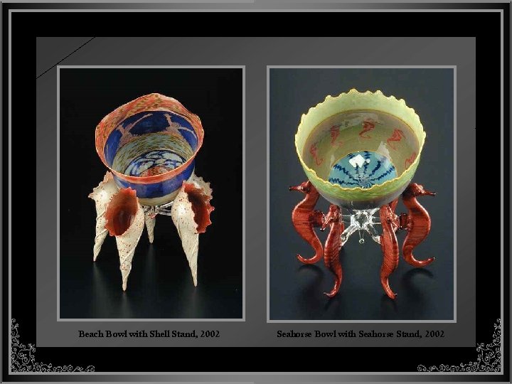 Beach Bowl with Shell Stand, 2002 Seahorse Bowl with Seahorse Stand, 2002 