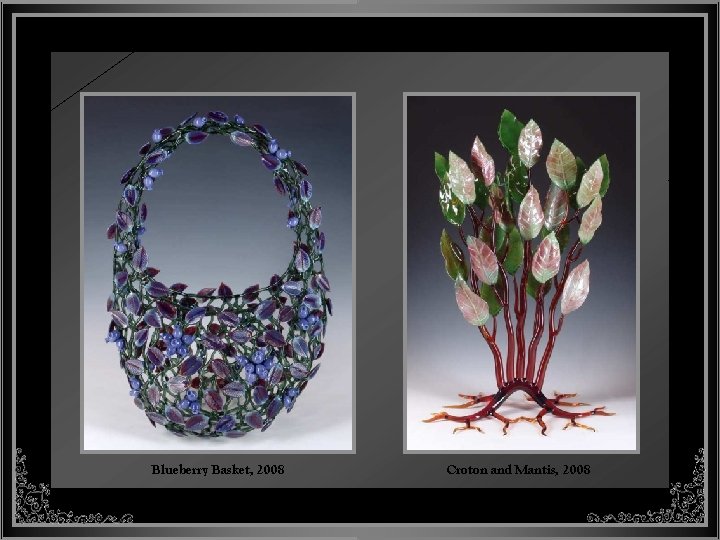 Blueberry Basket, 2008 Croton and Mantis, 2008 