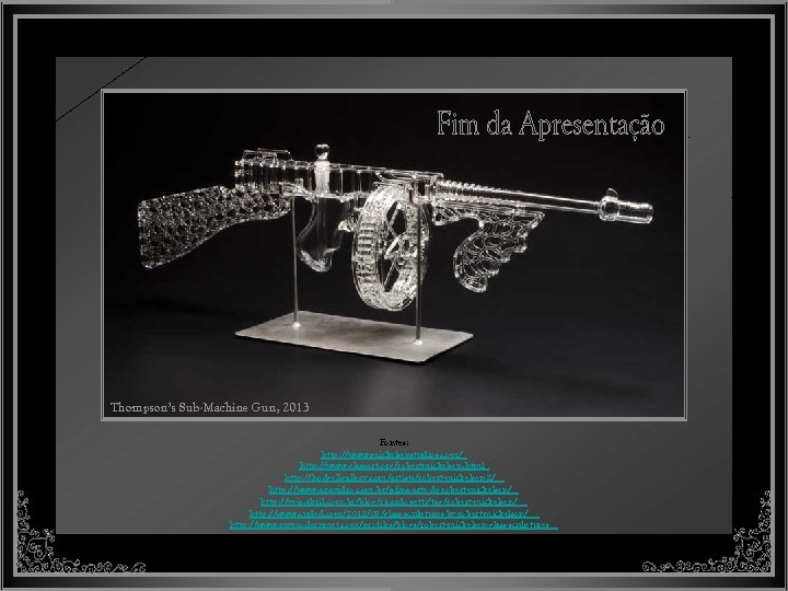 Thompson’s Sub-Machine Gun, 2013 Fontes: http: //www. mickelsenstudios. com/ http: //www. glassart. org/robertmickelsen. html