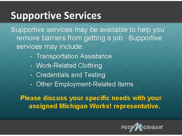 Supportive Services Supportive services may be available to help you remove barriers from getting