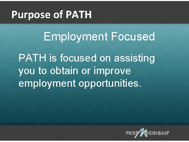 Purpose of PATH Employment Focused PATH is focused on assisting you to obtain or