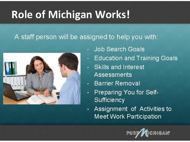Role of Michigan Works! A staff person will be assigned to help you with: