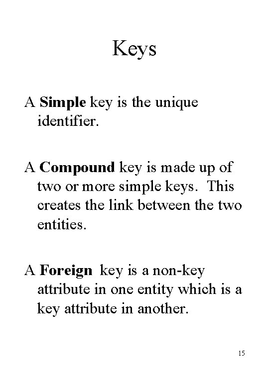 Keys A Simple key is the unique identifier. A Compound key is made up