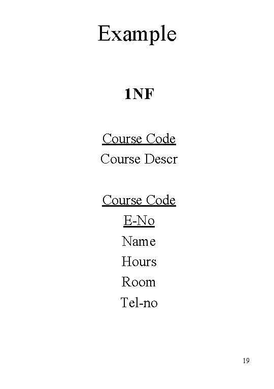 Example 1 NF Course Code Course Descr Course Code E-No Name Hours Room Tel-no