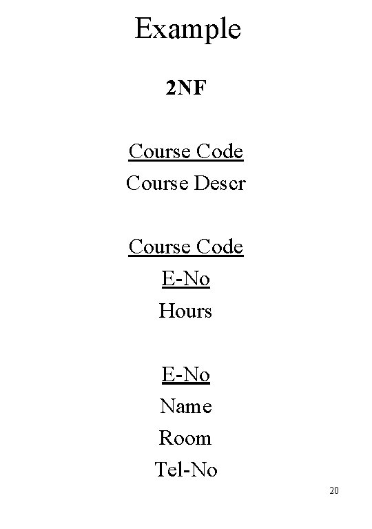 Example 2 NF Course Code Course Descr Course Code E-No Hours E-No Name Room