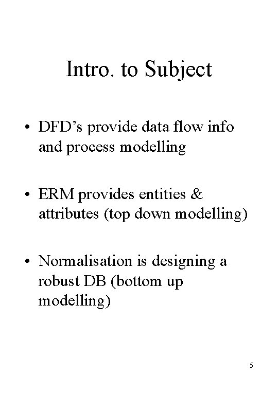 Intro. to Subject • DFD’s provide data flow info and process modelling • ERM