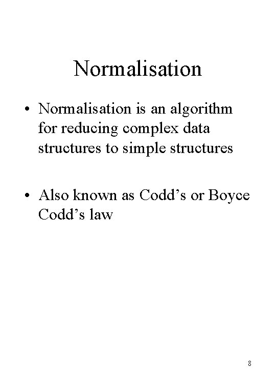 Normalisation • Normalisation is an algorithm for reducing complex data structures to simple structures