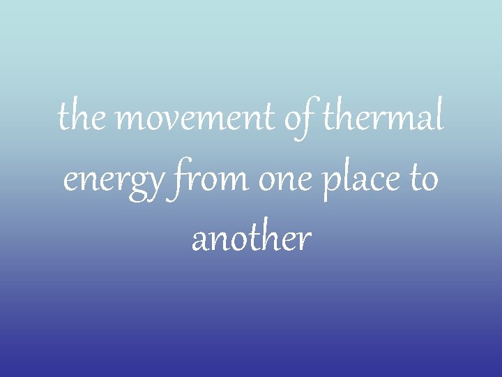 the movement of thermal energy from one place to another 
