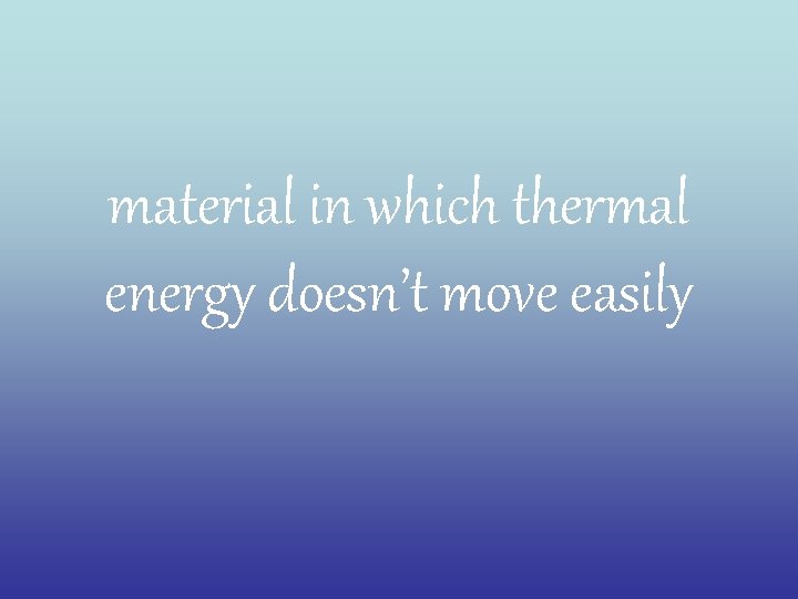 material in which thermal energy doesn’t move easily 
