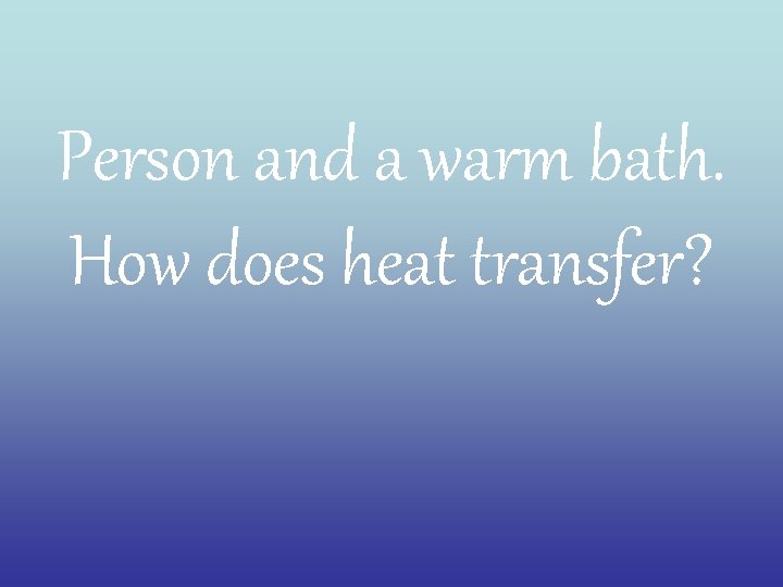 Person and a warm bath. How does heat transfer? 