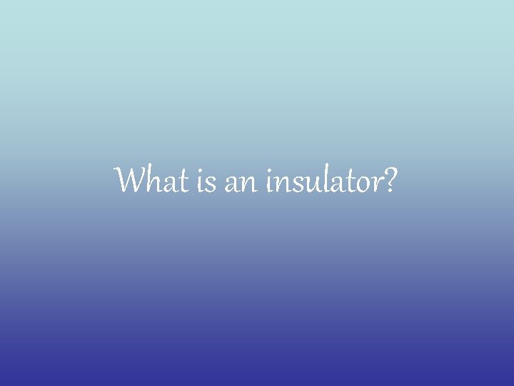 What is an insulator? 