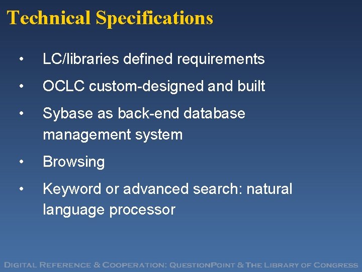 Technical Specifications • LC/libraries defined requirements • OCLC custom-designed and built • Sybase as