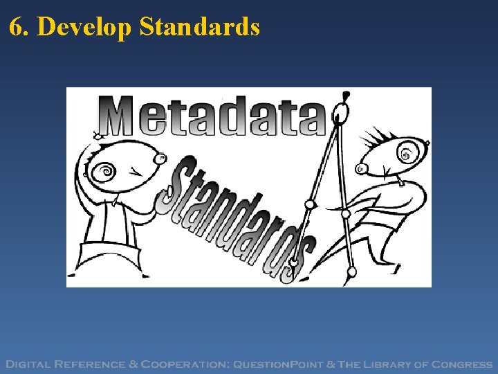 6. Develop Standards 