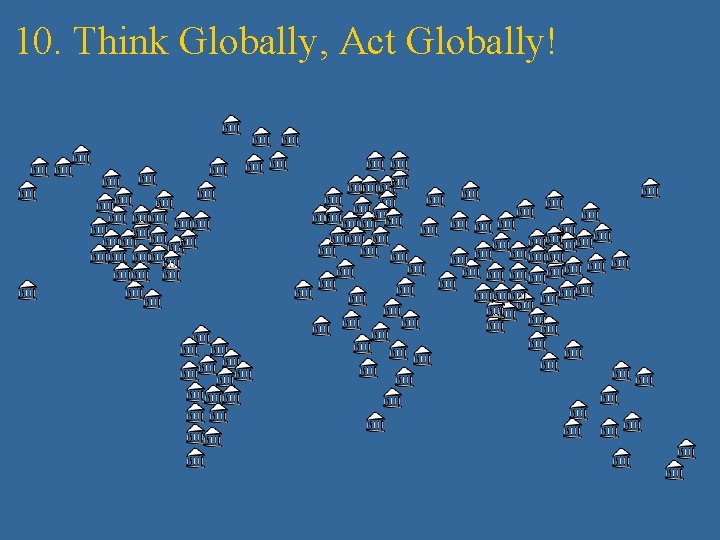 10. Think Globally, Act Globally! 