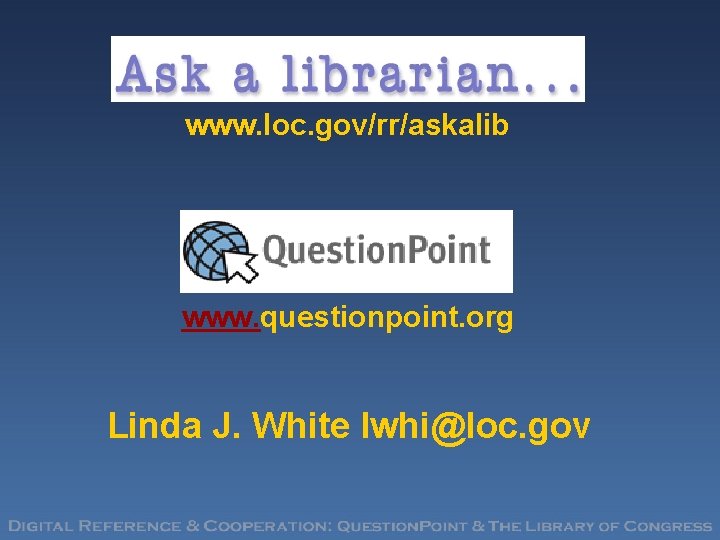 www. loc. gov/rr/askalib www. questionpoint. org Linda J. White lwhi@loc. gov 