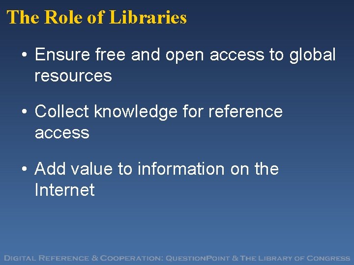 The Role of Libraries • Ensure free and open access to global resources •