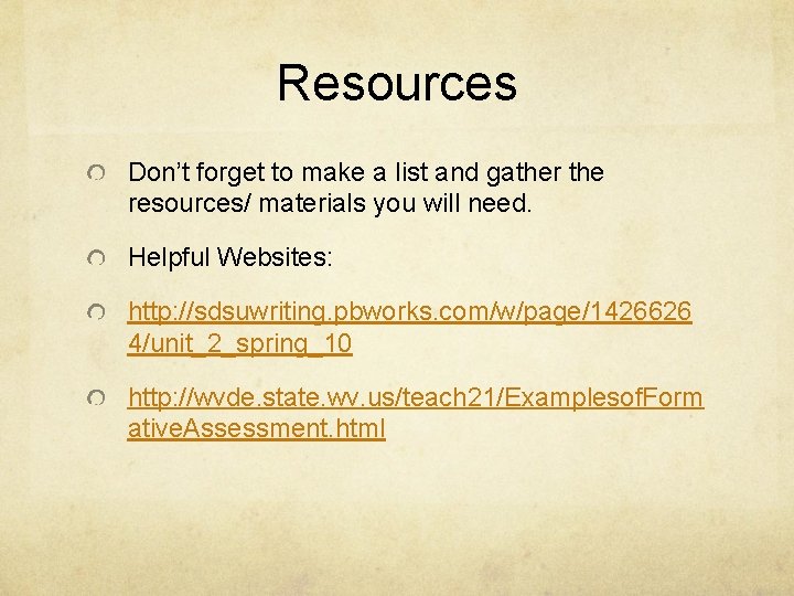 Resources Don’t forget to make a list and gather the resources/ materials you will