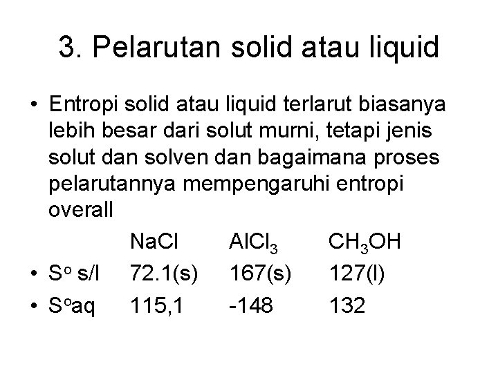 3. Pelarutan solid atau liquid • Entropi solid atau liquid terlarut biasanya lebih besar