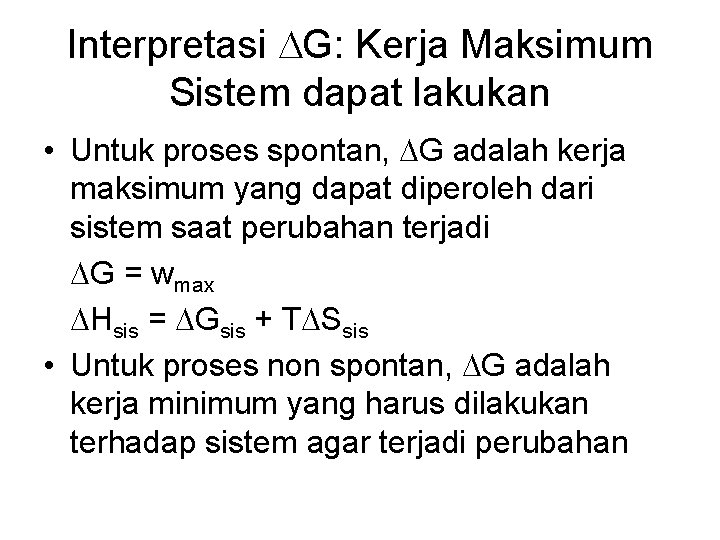 Interpretasi G: Kerja Maksimum Sistem dapat lakukan • Untuk proses spontan, G adalah kerja