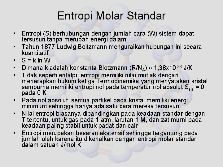 Entropi Molar Standar • Entropi (S) berhubungan dengan jumlah cara (W) sistem dapat tersusun