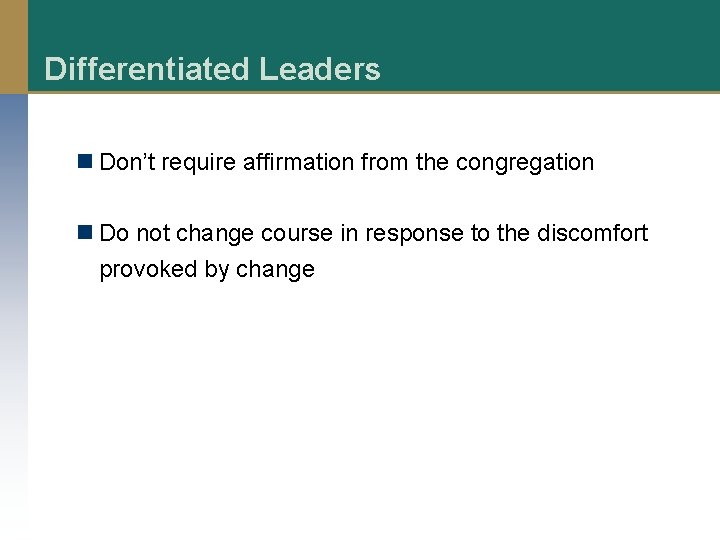 Differentiated Leaders n Don’t require affirmation from the congregation n Do not change course