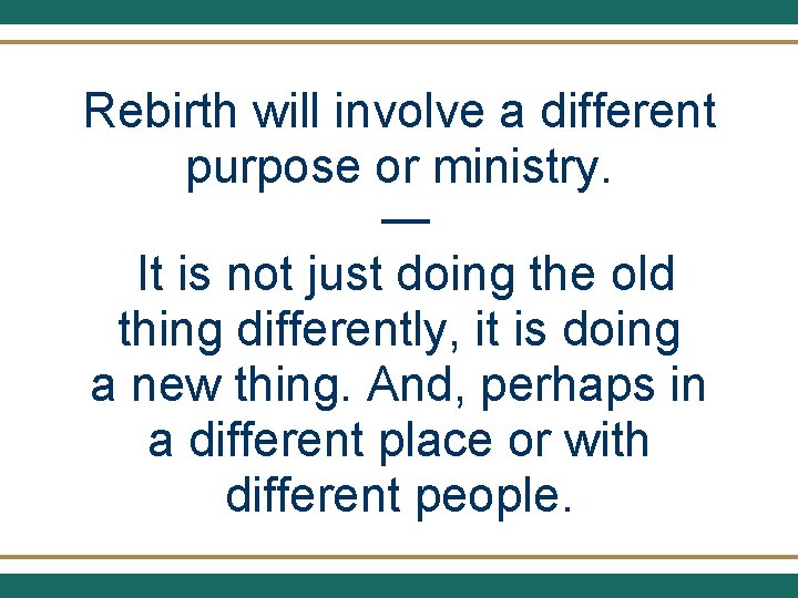 Rebirth will involve a different purpose or ministry. — It is not just doing
