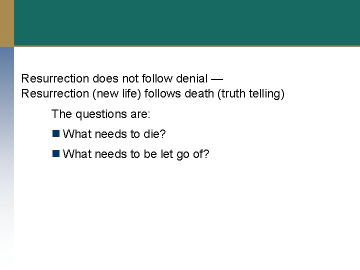 Resurrection does not follow denial — Resurrection (new life) follows death (truth telling) The