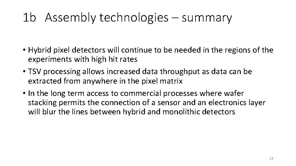 1 b Assembly technologies – summary • Hybrid pixel detectors will continue to be