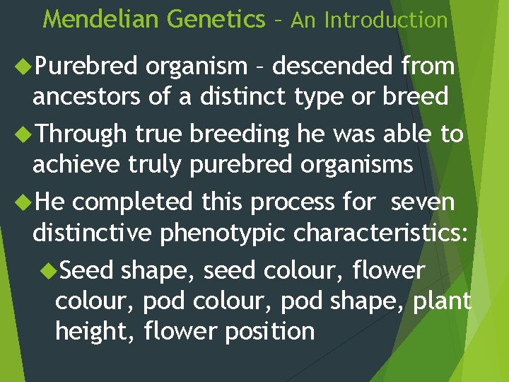Mendelian Genetics – An Introduction Purebred organism – descended from ancestors of a distinct