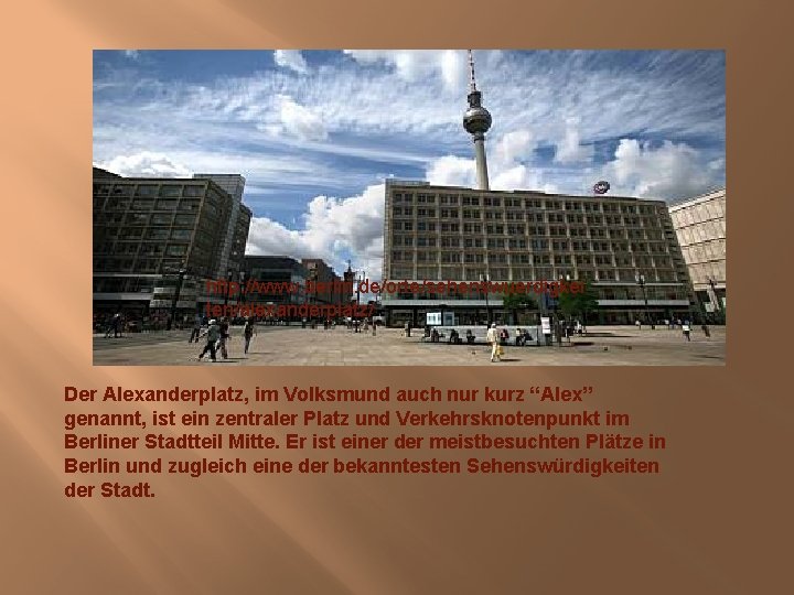 http: //www. berlin. de/orte/sehenswuerdigkei ten/alexanderplatz/ Der Alexanderplatz, im Volksmund auch nur kurz “Alex” genannt,