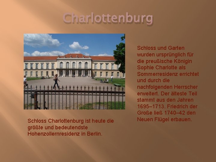 Charlottenburg Schloss Charlottenburg ist heute die größte und bedeutendste Hohenzollernresidenz in Berlin. Schloss und