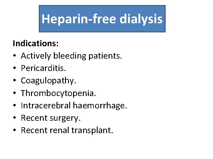 Heparin-free dialysis Indications: • Actively bleeding patients. • Pericarditis. • Coagulopathy. • Thrombocytopenia. •