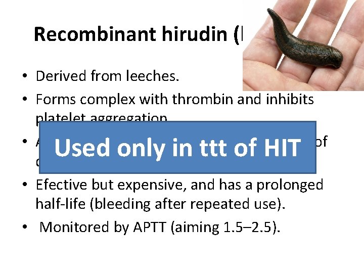 Recombinant hirudin (lepirudin) • Derived from leeches. • Forms complex with thrombin and inhibits