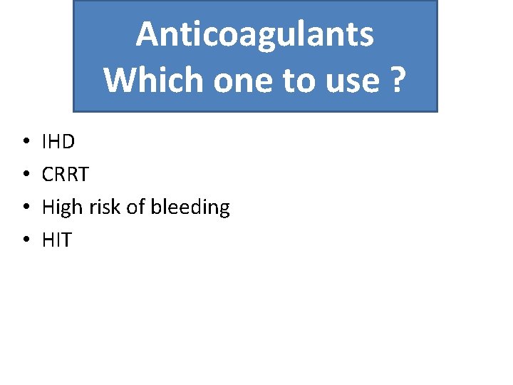 Anticoagulants Which one to use ? • • IHD CRRT High risk of bleeding