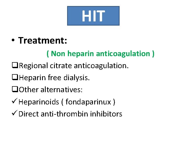 HIT • Treatment: ( Non heparin anticoagulation ) q. Regional citrate anticoagulation. q. Heparin