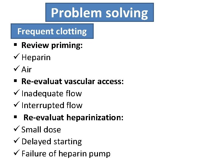 Problem solving Frequent clotting § Review priming: ü Heparin ü Air § Re-evaluat vascular