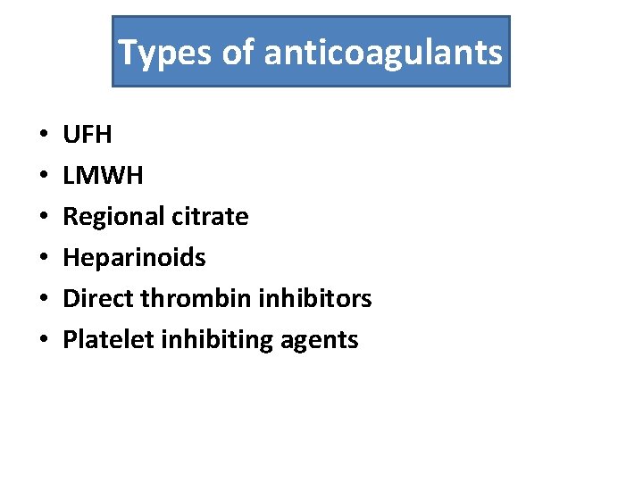 Types of anticoagulants • • • UFH LMWH Regional citrate Heparinoids Direct thrombin inhibitors